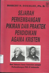 Image of Sejarah Perkembangan Pikiran Dan Praktek Pendidikan Agama Kristen : Dari Yohanes Amos Comenius Sampai Perkembangan PAK Di Indonesia