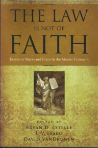 Image of The Law Is Not Of Faith : Essays On Works And Grace In The Mosaic Covenant