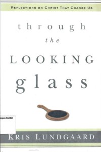 Image of Through The Looking Glass : reflections On Christ That Change Us